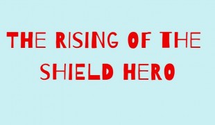 Rivelata la opening ufficiale dell'anime The Rising of the Shield Hero