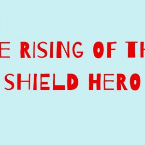 Rivelata la opening ufficiale dell'anime The Rising of the Shield Hero